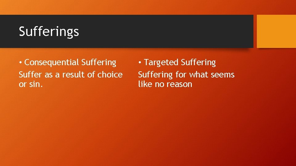Sufferings • Consequential Suffering Suffer as a result of choice or sin. • Targeted