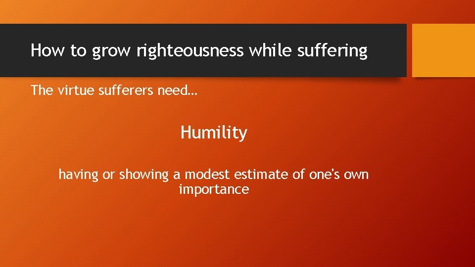 How to grow righteousness while suffering The virtue sufferers need… Humility having or showing