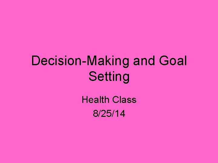 Decision-Making and Goal Setting Health Class 8/25/14 