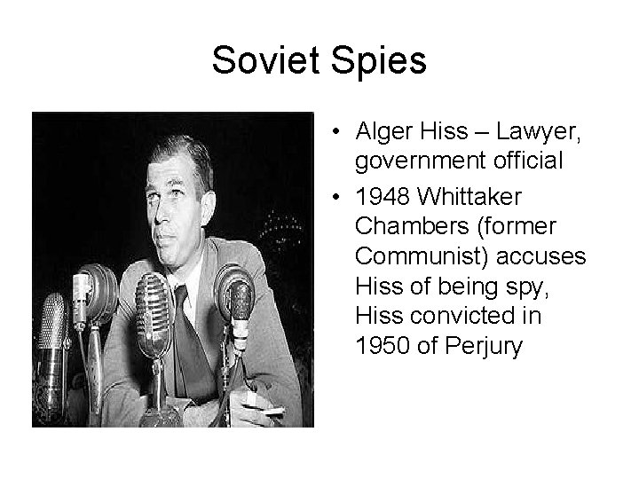Soviet Spies • Alger Hiss – Lawyer, government official • 1948 Whittaker Chambers (former