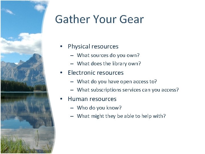 Gather Your Gear • Physical resources – What sources do you own? – What