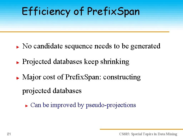 Efficiency of Prefix. Span No candidate sequence needs to be generated Projected databases keep