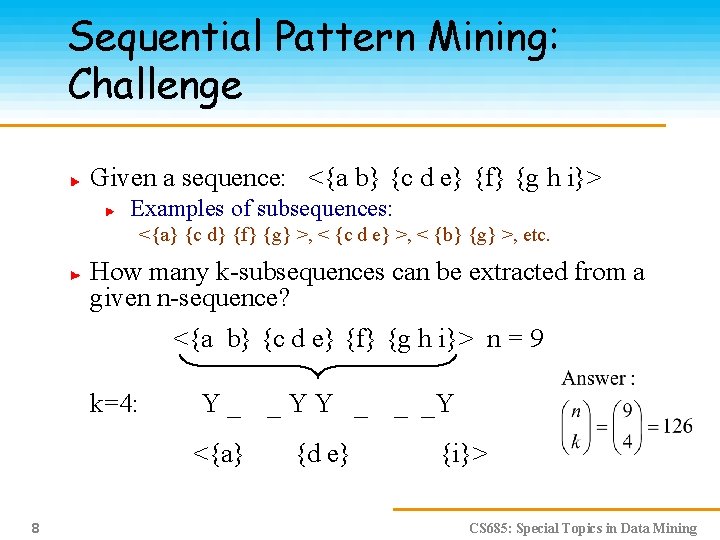 Sequential Pattern Mining: Challenge Given a sequence: <{a b} {c d e} {f} {g