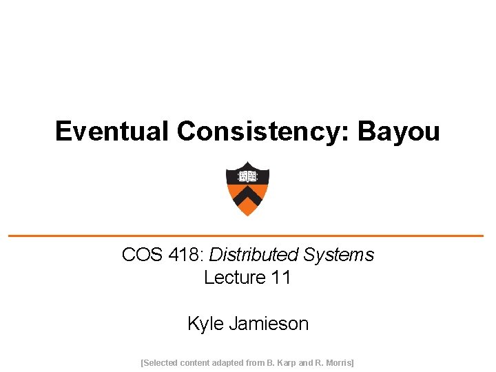 Eventual Consistency: Bayou COS 418: Distributed Systems Lecture 11 Kyle Jamieson [Selected content adapted