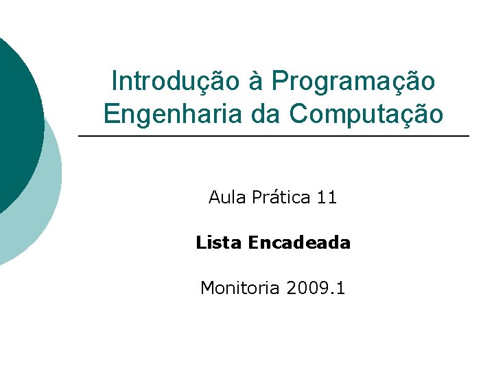 Introdução à Programação Engenharia da Computação Aula Prática 11 Lista Encadeada Monitoria 2009. 1