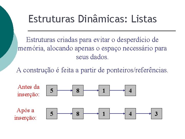 Estruturas Dinâmicas: Listas Estruturas criadas para evitar o desperdício de memória, alocando apenas o