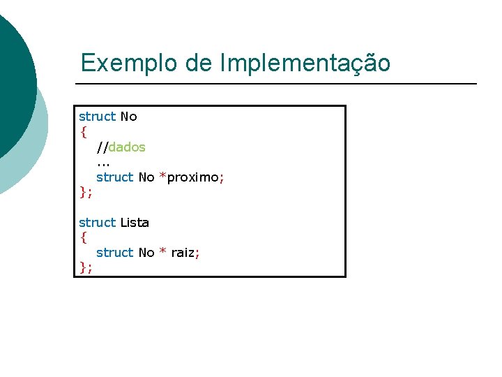 Exemplo de Implementação struct No { //dados. . . struct No *proximo; }; struct