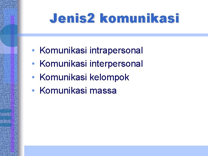 Jenis 2 komunikasi • • Komunikasi intrapersonal Komunikasi interpersonal Komunikasi kelompok Komunikasi massa 