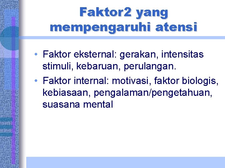 Faktor 2 yang mempengaruhi atensi • Faktor eksternal: gerakan, intensitas stimuli, kebaruan, perulangan. •