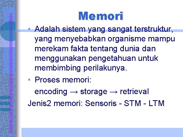 Memori • Adalah sistem yang sangat terstruktur, yang menyebabkan organisme mampu merekam fakta tentang