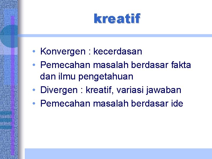 kreatif • Konvergen : kecerdasan • Pemecahan masalah berdasar fakta dan ilmu pengetahuan •