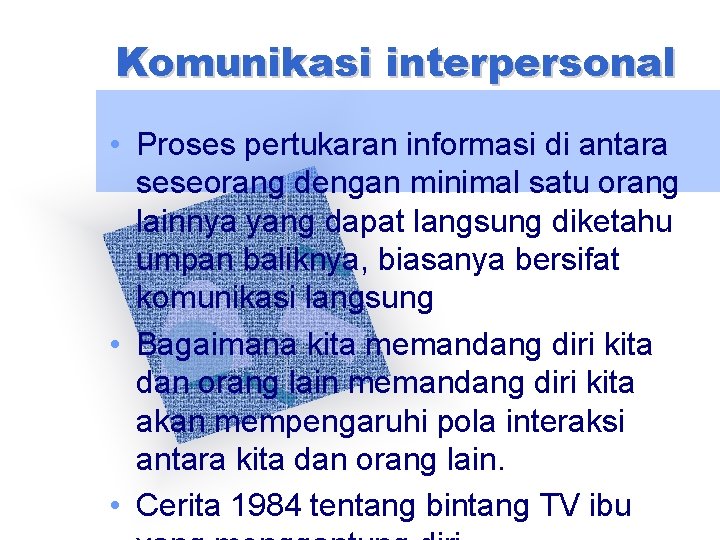 Komunikasi interpersonal • Proses pertukaran informasi di antara seseorang dengan minimal satu orang lainnya