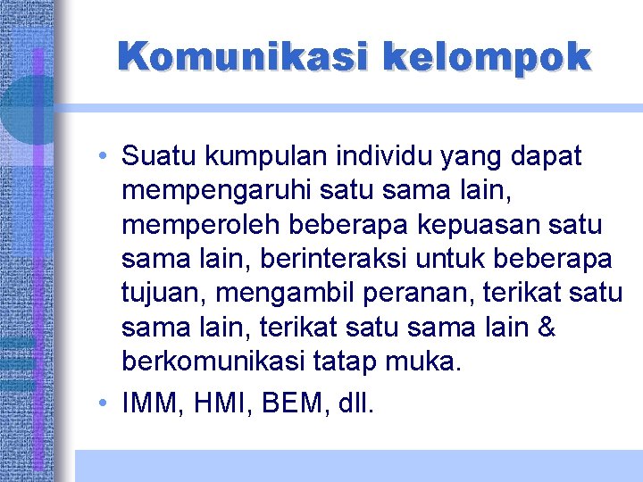 Komunikasi kelompok • Suatu kumpulan individu yang dapat mempengaruhi satu sama lain, memperoleh beberapa