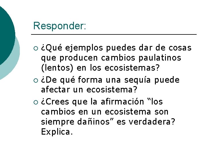 Responder: ¿Qué ejemplos puedes dar de cosas que producen cambios paulatinos (lentos) en los