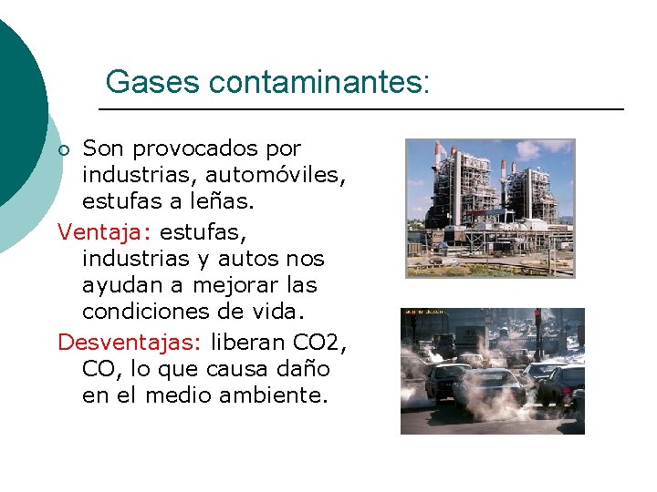 Gases contaminantes: Son provocados por industrias, automóviles, estufas a leñas. Ventaja: estufas, industrias y