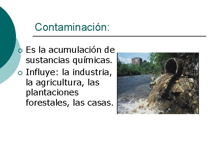 Contaminación: ¡ ¡ Es la acumulación de sustancias químicas. Influye: la industria, la agricultura,