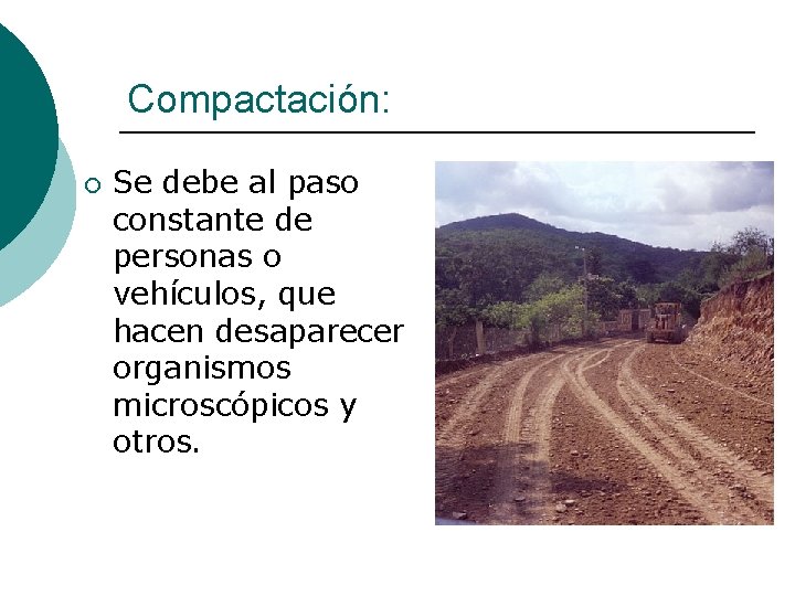 Compactación: ¡ Se debe al paso constante de personas o vehículos, que hacen desaparecer