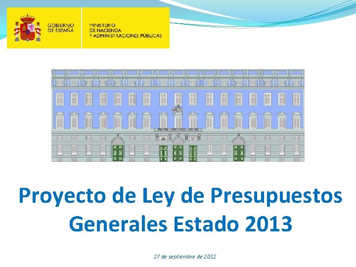 Proyecto de Ley de Presupuestos Generales Estado 2013 27 de septiembre de 2012 