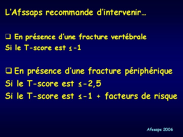 L’Afssaps recommande d’intervenir… q En présence d’une fracture vertébrale Si le T-score est ≤-1