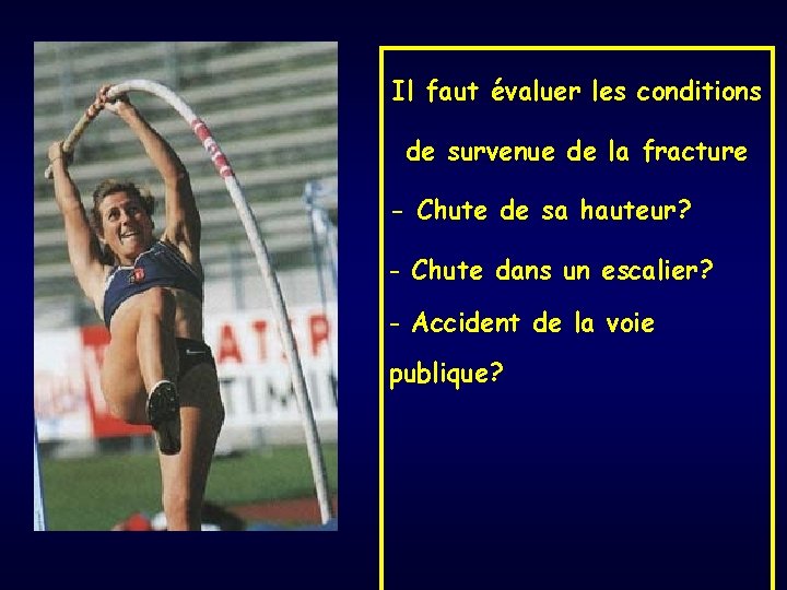 Il faut évaluer les conditions de survenue de la fracture - Chute de sa