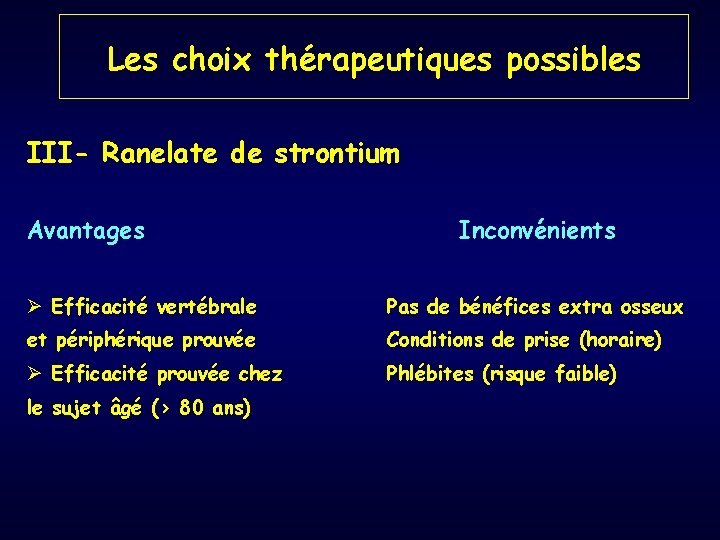 Les choix thérapeutiques possibles III- Ranelate de strontium Avantages Inconvénients Ø Efficacité vertébrale Pas