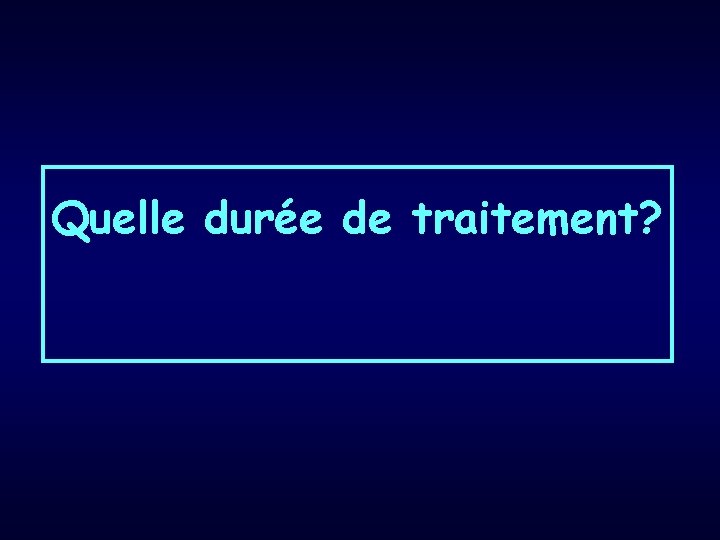Quelle durée de traitement? 