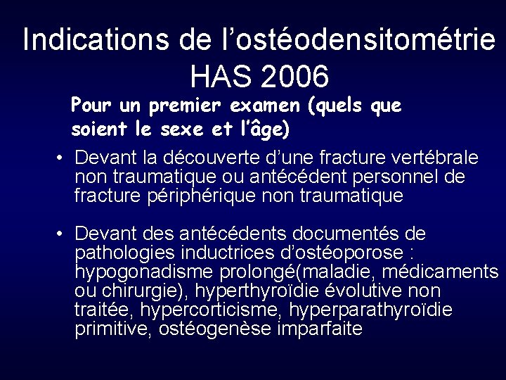 Indications de l’ostéodensitométrie HAS 2006 Pour un premier examen (quels que soient le sexe