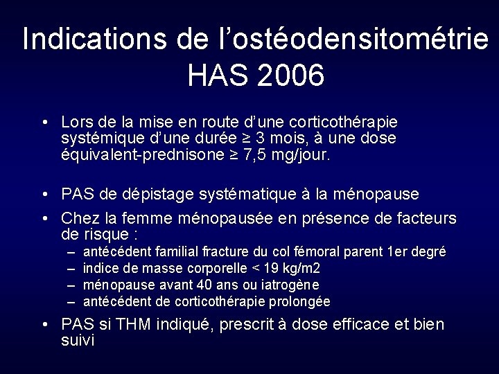 Indications de l’ostéodensitométrie HAS 2006 • Lors de la mise en route d’une corticothérapie