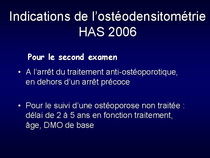 Indications de l’ostéodensitométrie HAS 2006 Pour le second examen • A l’arrêt du traitement
