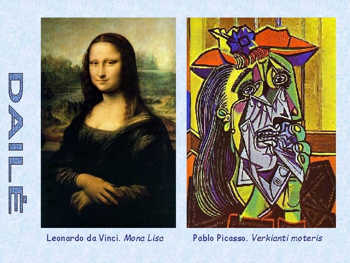 Leonardo da Vinci. Mona Lisa Pablo Picasso. Verkianti moteris 