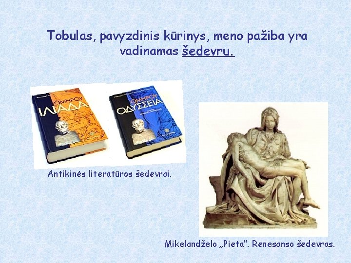 Tobulas, pavyzdinis kūrinys, meno pažiba yra vadinamas šedevru. Antikinės literatūros šedevrai. Mikelandželo „Pieta”. Renesanso