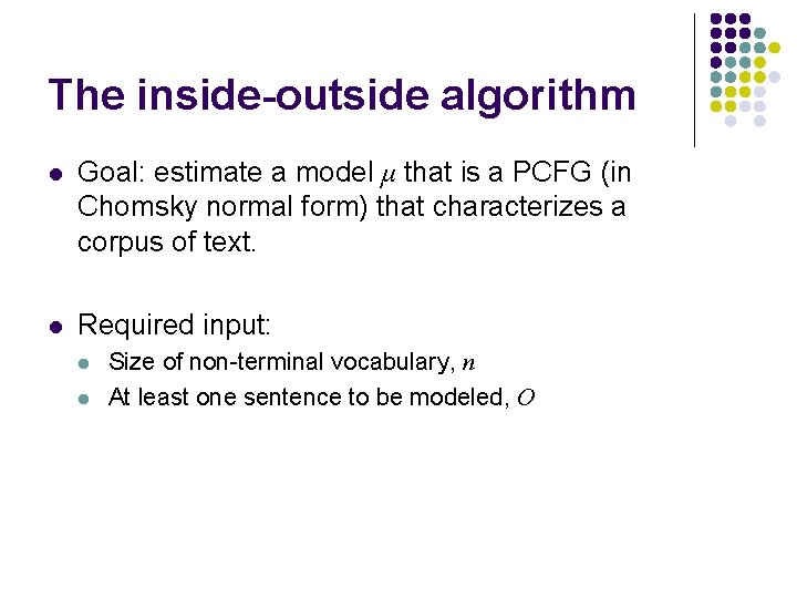 The inside-outside algorithm l Goal: estimate a model μ that is a PCFG (in