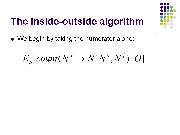 The inside-outside algorithm l We begin by taking the numerator alone: 