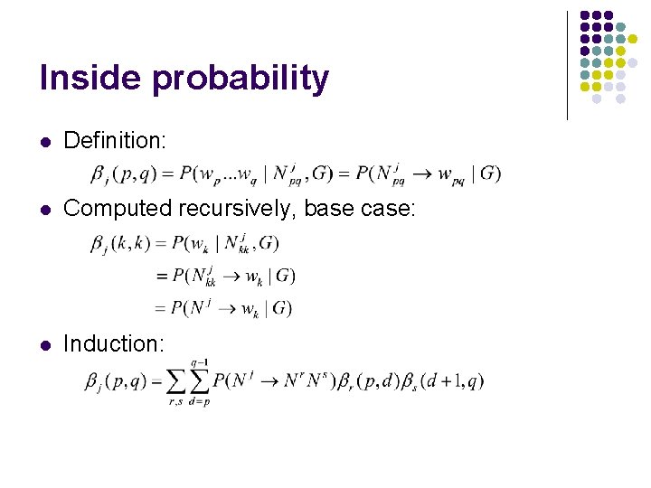 Inside probability l Definition: l Computed recursively, base case: l Induction: 