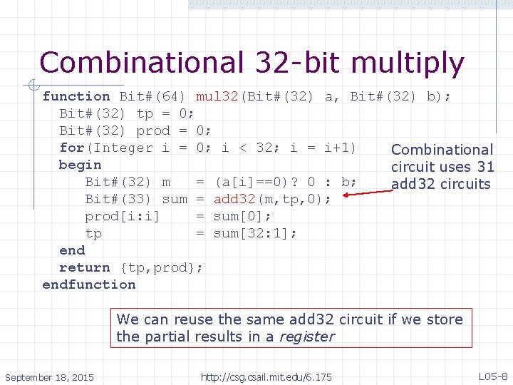 Combinational 32 -bit multiply function Bit#(64) mul 32(Bit#(32) a, Bit#(32) b); Bit#(32) tp =