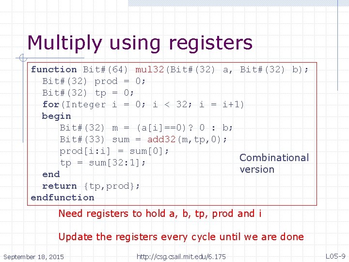 Multiply using registers function Bit#(64) mul 32(Bit#(32) a, Bit#(32) b); Bit#(32) prod = 0;