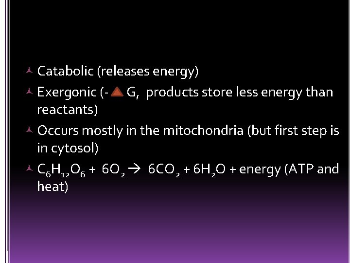  Catabolic (releases energy) Exergonic (- G, products store less energy than reactants) Occurs