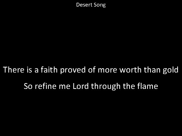 Desert Song There is a faith proved of more worth than gold So refine