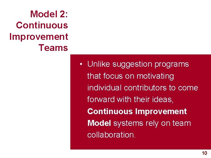 Model 2: Continuous Improvement Teams • Unlike suggestion programs that focus on motivating individual