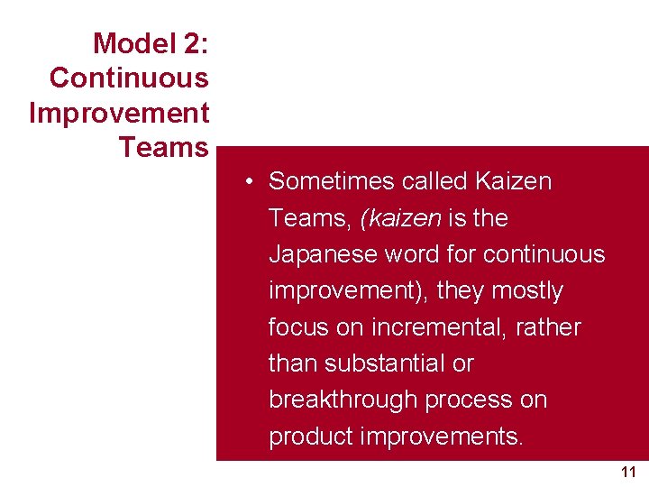 Model 2: Continuous Improvement Teams • Sometimes called Kaizen Teams, (kaizen is the Japanese