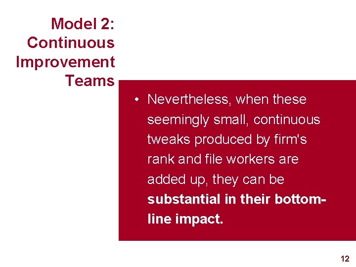 Model 2: Continuous Improvement Teams • Nevertheless, when these seemingly small, continuous tweaks produced