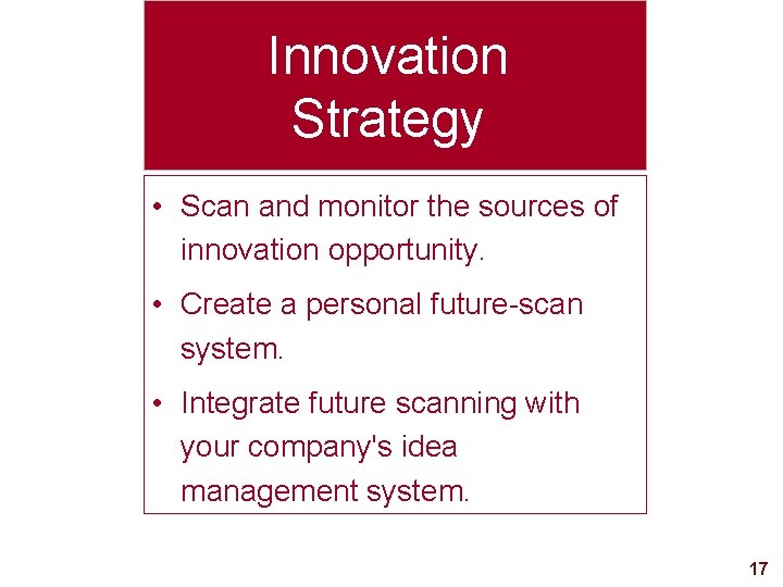 Innovation Strategy • Scan and monitor the sources of innovation opportunity. • Create a