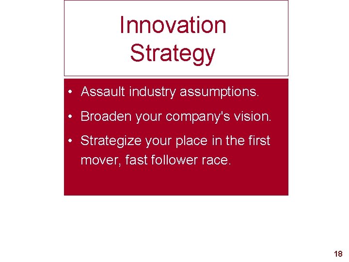 Innovation Strategy • Assault industry assumptions. • Broaden your company's vision. • Strategize your