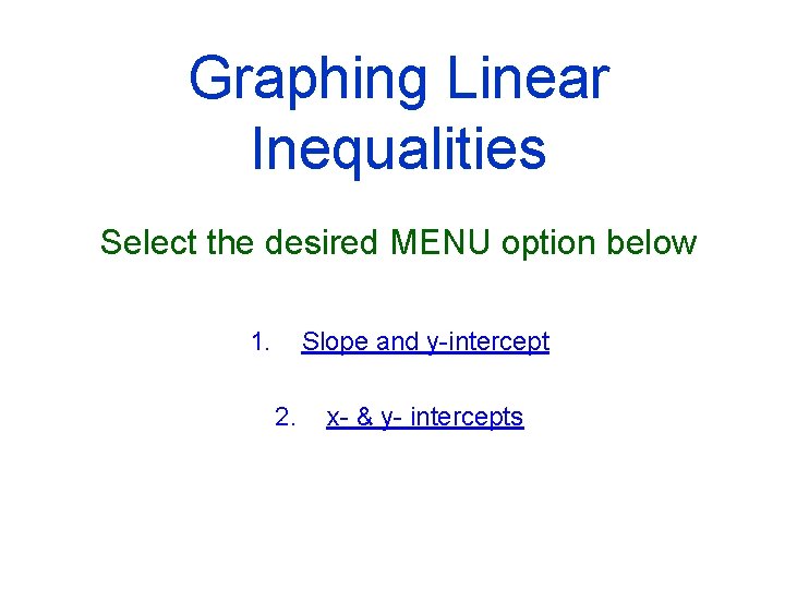 Graphing Linear Inequalities Select the desired MENU option below 1. Slope and y-intercept 2.