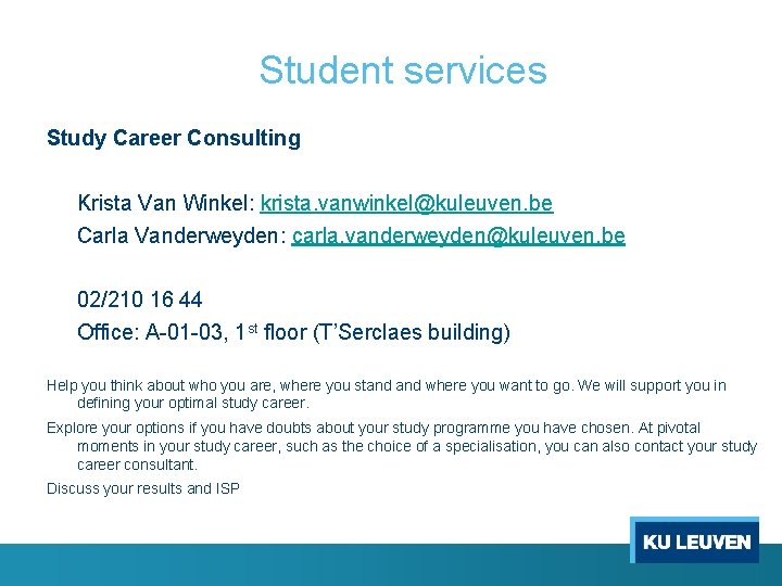 Student services Study Career Consulting Krista Van Winkel: krista. vanwinkel@kuleuven. be Carla Vanderweyden: carla.