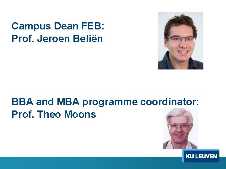 Campus Dean FEB: Prof. Jeroen Beliën BBA and MBA programme coordinator: Prof. Theo Moons