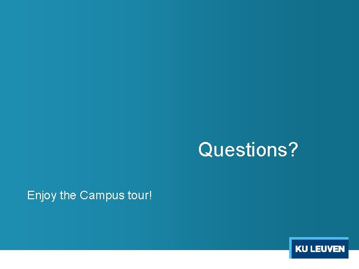 Questions? Enjoy the Campus tour! 