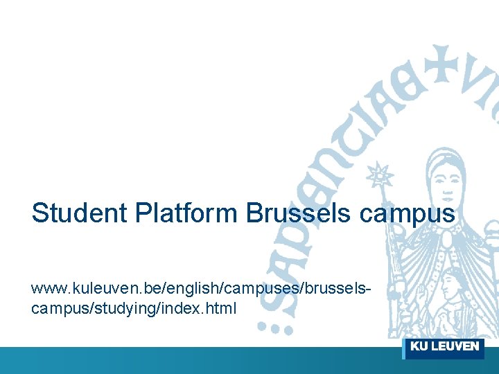 Student Platform Brussels campus www. kuleuven. be/english/campuses/brusselscampus/studying/index. html 