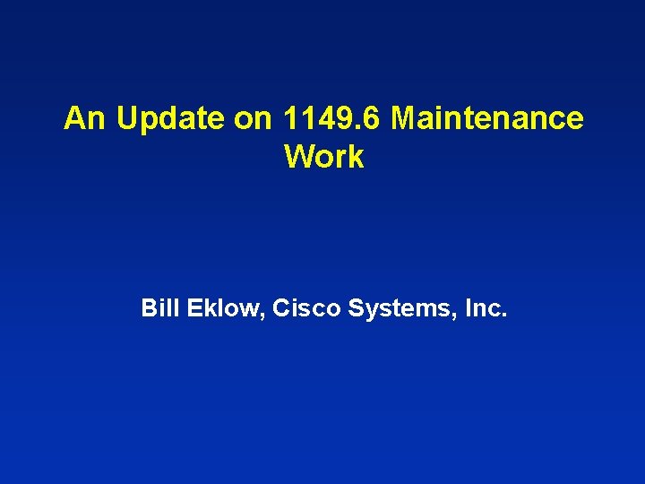 An Update on 1149. 6 Maintenance Work Bill Eklow, Cisco Systems, Inc. 
