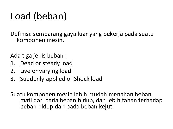 Load (beban) Definisi: sembarang gaya luar yang bekerja pada suatu komponen mesin. Ada tiga Load (beban) Definisi: sembarang gaya luar yang bekerja pada suatu komponen mesin. Ada tiga
